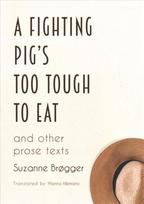Fighting Pig's Too Tough to Eat: and other prose texts New edition