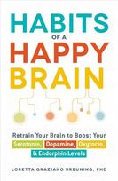 Habits of a Happy Brain: Retrain Your Brain to Boost Your Serotonin, Dopamine, Oxytocin, & Endorphin Levels
