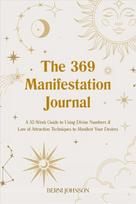 369 Manifestation Journal: A 52-Week Guide to Using Divine Numbers and Law of Attraction Techniques to Manifest Your Desires