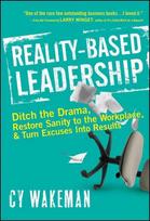 Reality-based leadership: ditch the drama, restore sanity to the workplace, and turn excuses into results