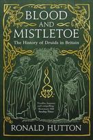 Blood and Mistletoe: The History of the Druids in Britain