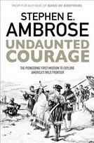 Undaunted Courage: The Pioneering First Mission to Explore America's Wild Frontier Reissue