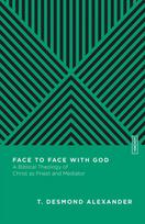 Face to Face with God - A Biblical Theology of Christ as Priest and Mediator: A Biblical Theology of Christ as Priest and Mediator