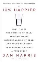10% Happier: How I Tamed the Voice in My Head, Reduced Stress Without Losing My Edge, and Found Self-Help That Actually Works - A True Story