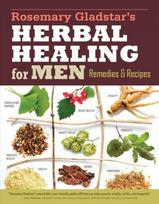 Rosemary Gladstar's Herbal Healing for Men: How to Make and Use Herbal Remedies for Energy, Potency, and Strength. a Storey Basics(r) Title 2nd Revised ed.