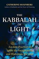 Kabbalah of Light: Ancient Practices to Ignite the Imagination and Illuminate the Soul