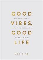 Good Vibes, Good Life (Gift Edition): How Self-Love Is the Key to Unlocking Your Greatness
