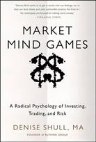Market Mind Games: A Radical Psychology of Investing, Trading and Risk