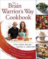 Brain Warrior's Way, Cookbook: Over 100 Recipes to Ignite Your Energy and Focus, Attack Illness amd Aging, Transform Pain into Purpose