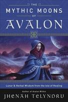Mythic Moons of Avalon: Lunar and Herbal Wisdom from the Isle of Healing
