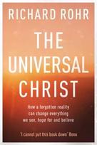 Universal Christ: How a Forgotten Reality Can Change Everything We See, Hope For and Believe
