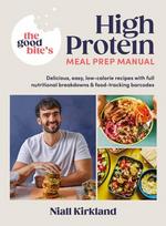 Good Bites High Protein Meal Prep Manual: Delicious, easy low-calorie recipes with full nutritional breakdowns & food-tracking barcodes