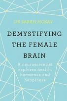 Demystifying The Female Brain: A neuroscientist explores health, hormones and happiness