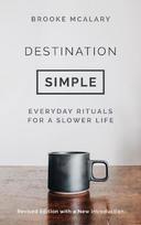 Destination Simple: Everyday Rituals for a Slower Life Reissue