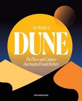 Worlds of Dune: The Places and Cultures that Inspired Frank Herbert