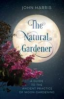 Natural Gardener: A Guide to the Ancient Practice of Moon Gardening