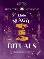 Little Magic Rituals: The Essential Witch's Kit for Reconnecting with Yourself and with Nature