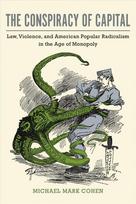 Conspiracy of Capital: Law, Violence, and American Popular Radicalism in the Age of Monopoly