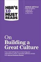 HBR's 10 Must Reads on Building a Great Culture with bonus article How to Build a Culture of Originality by Adam Grant