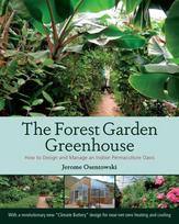 Forest Garden Greenhouse: How to Design and Manage an Indoor Permaculture Oasis