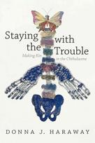 Staying with the Trouble: Making Kin in the Chthulucene