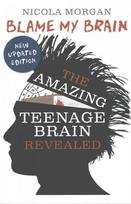 Blame My Brain: the Amazing Teenage Brain Revealed Revised edition
