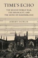 Time's Echo: The Second World War, the Holocaust, and the Music of Remembrance Main
