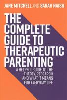 Complete Guide to Therapeutic Parenting: A Helpful Guide to the Theory, Research and What it Means for Everyday Life