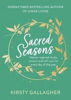 Sacred Seasons: Nature-inspired rituals, wisdom and self-care for every day of the year