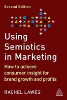 Using Semiotics in Marketing: How to Achieve Consumer Insight for Brand Growth and Profits 2nd Revised edition