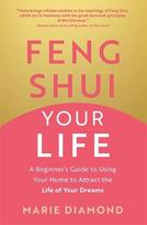 Feng Shui Your Life: A Beginners Guide to Using Your Home to Attract the Life of Your Dreams