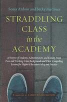 Straddling Class in the Academy: 26 Stories of Students, Administrators, and Faculty from Poor and Working Class Backgrounds and Their Compelling Lessons for Higher Education Policy and Practice