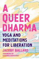 Queer Dharma: Buddhist-Informed Meditations, Yoga Sequences, and Tools for Liberation