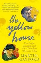 Yellow House: Van Gogh, Gauguin, and Nine Turbulent Weeks in Arles