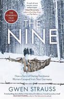 Nine: How a Band of Daring Resistance Women Escaped from Nazi Germany The Powerful True Story