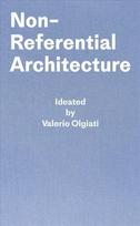 Non-Referential Architecture: Ideated by Valerio Olgiati - Written by Markus Breitschmid 1,1st Published by Simonett & Baer, 2018, Isbn 9783906313191 ed.