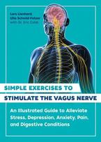 Simple Exercises to Stimulate the Vagus Nerve: An Illustrated Guide to Alleviate Stress, Depression, Anxiety, Pain, and Digestive Conditions 2nd Edition, New Edition