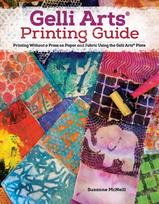 Gelli Arts (R) Printing Guide: Printing Without a Press on Paper and Fabric Using the Gelli Arts (R) Plate Enlarged ed.