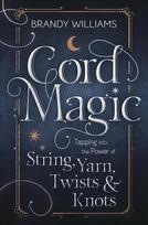 Cord Magic: Tapping into the Power of String, Yarn, Twists and Knots