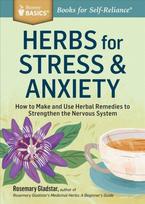 Herbs for Stress and Anxiety: How to Make and Use Herbal Remedies to Strengthen the Nervous System. a Storey Basics Title