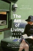 Act of Living: What the Great Psychologists Can Teach Us About Surviving Discontent in an Age of Anxiety