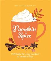 Little Book of Pumpkin Spice: Celebrate the cozy comfort of autumn days