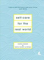 Self-Care for the Real World: Practical self-care advice for everyday life