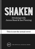 Shaken: Drinking with James Bond and Ian Fleming, the official cocktail book