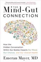 Mind-Gut Connection: How the Hidden Conversation Within Our Bodies Impacts Our Mood, Our Choices, and Our Overall Health