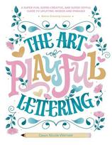 Art of Playful Lettering: A Super-Fun, Super-Creative, and Super-Joyful Guide to Uplifting Words and Phrases - Includes Bonus Drawing Lessons
