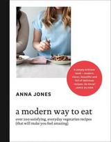 Modern Way to Eat: Over 200 Satisfying, Everyday Vegetarian Recipes (That Will Make You Feel Amazing)