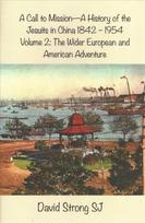 Call to Mission - A History of the Jesuits in China 1842 - 1954: Vol II - The Wider European and American Adventure