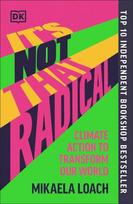 Its Not That Radical: Climate Action to Transform Our World, Its Not That Radical: Climate Action to Transform Our World