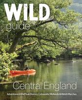 Wild Guide Central England: Adventures in the Peak District, Cotswolds, Midlands, Wye Valley, Welsh Marches and Lincolnshire Coast